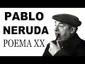 PABLO NERUDA: 20 Poemas de AMOR y una Canción Deseperada. Poema 20