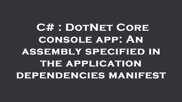 C# : DotNet Core console app: An assembly specified in the application dependencies manifest