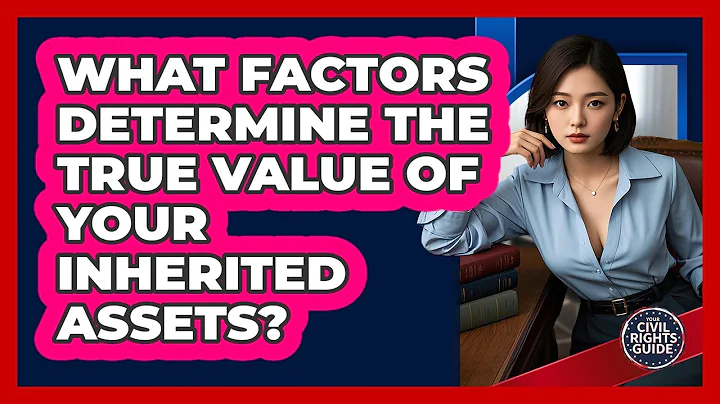 What Factors Determine The True Value Of Your Inherited Assets? - Your Civil Rights Guide