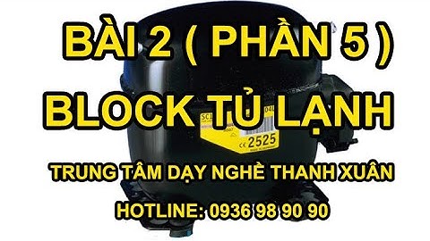 Bài 2 - Phân Loại, Nguyên Lý Làm Việc, Sơ Đồ Mạch của Block Tủ Lạnh II Dạy Nghề Thanh Xuân0936989090