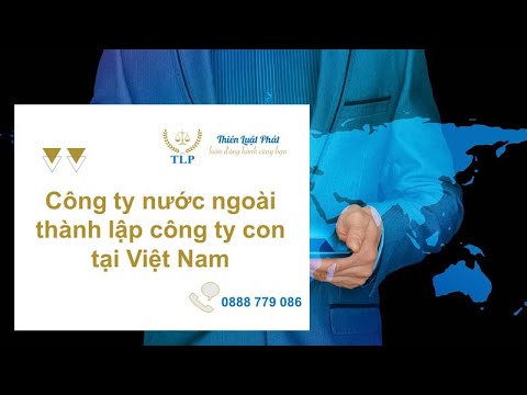 Kế Toán Công Ty Nước Ngoài - Công ty nước ngoài thành lập công ty con tại Việt Nam - Kế toán Thiên Luật Phát