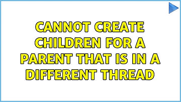Cannot create children for a parent that is in a different thread (2 Solutions!!)