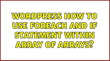 Wordpress: How to use foreach and if statement within array of arrays?