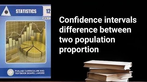 Confidence interval difference between two population proportion ch 12 lec 23