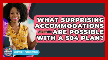 What Surprising Accommodations Are Possible With A 504 Plan? - Accessible Learning For All