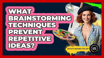 What Brainstorming Techniques Prevent Repetitive Ideas? - Artists Behind the Art