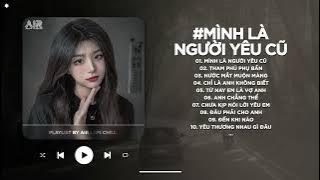 Mình Là Người Yêu Cũ Lofi - Ai Làm Em Khóc Nữa Rồi TikTok - Nhạc Chill 2025 | Nhạc Lofi Buồn TikTok