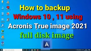 How to backup Windows 10 ,11 using Acronis True image 2021