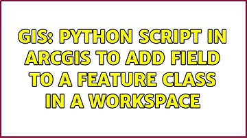 GIS: Python script in ArcGIS to add field to a feature class in a workspace