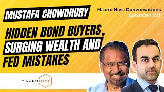 Mustafa Chowdhury on Surging Wealth, Hidden Bond Buyers and Fed Mistakes | MHC Ep 217