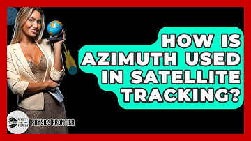 How Is Azimuth Used In Satellite Tracking? - Physics Frontier