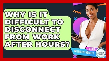 Why Is It Difficult To Disconnect From Work After Hours? - Office Wellness Insights
