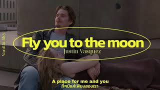 Fly you to the moon - Justin Vasquez (แปลเพลง)