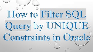 How to Filter SQL Query by UNIQUE Constraints in Oracle