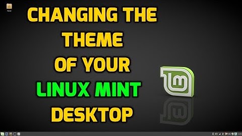 Changing the Theme of your Linux Mint Desktop