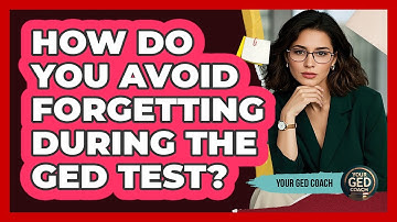 How Do You Avoid Forgetting During The GED Test? - Your GED Coach