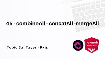 45 - combineAll - concatAll - mergeAll | Rxjs Tutorial In Arabic