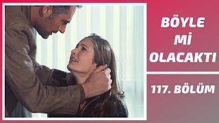 Böyle Mi Olacaktı 117. Bölüm