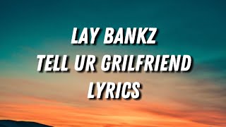 Lay Bankz - Tell Ur Girlfriend (Lyrics)