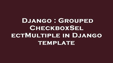 Django : Grouped CheckboxSelectMultiple in Django template