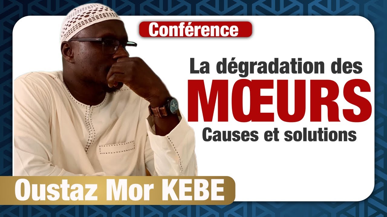 La dégradation des mœurs: causes et solutions || Oustaz Mor KEBE