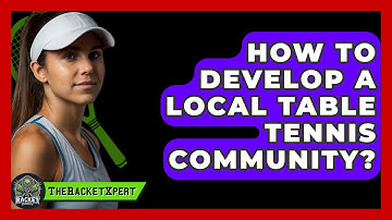 How To Develop A Local Table Tennis Community? - The Racket Xpert