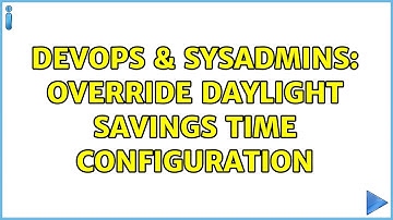 DevOps & SysAdmins: Override Daylight Savings Time configuration (2 Solutions!!)