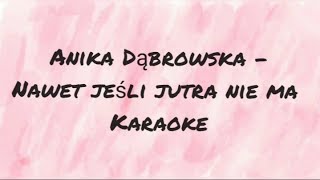 Anika Dąbrowska - Nawet jeśli jutra nie ma (tekst, karaoke)