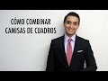 Cómo combinar camisas de cuadros | Humberto Gutiérrez