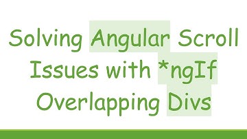 Solving Angular Scroll Issues with *ngIf Overlapping Divs