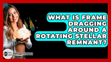 What Is Frame Dragging Around A Rotating Stellar Remnant? - Physics Frontier