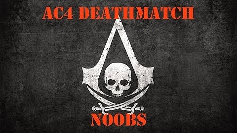 Ac4 - Deathmatch Noobs