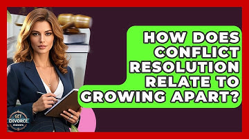 How Does Conflict Resolution Relate To Growing Apart? - Get Divorce Answers