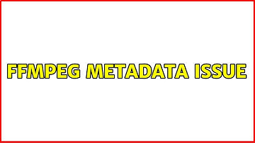 FFMpeg metadata issue (2 Solutions!!)
