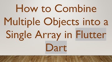 How to Combine Multiple Objects into a Single Array in Flutter Dart