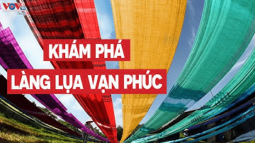LÀNG LỤA VẠN PHÚC VÀ NÉT VĂN HÓA TRUYỀN THỐNG TỪ HÀNG NGHÌN NĂM