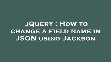 jQuery : How to change a field name in JSON using Jackson