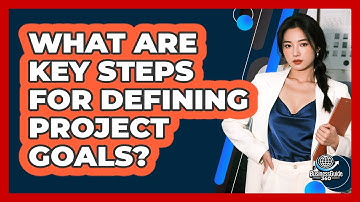 What Are Key Steps For Defining Project Goals?