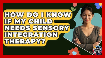 How Do I Know If My Child Needs Sensory Integration Therapy? - Answers About Autism