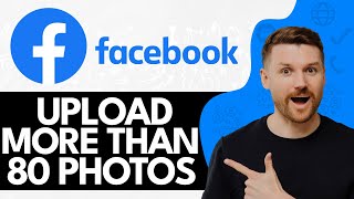 How to Upload More Than 80 Photos on Facebook (2024)