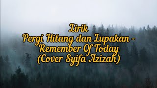 Lirik Pergi Hilang dan Lupakan~Remember Of Today (Cover Syifa Azizah)