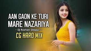 Aan Gaon Ke Turi Mare Nazariya | Hard Mixing | Dj Roshan Sitapur | New Dj Song | Cg Dj Remix