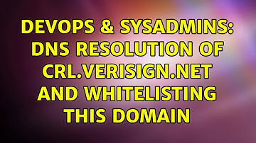DevOps & SysAdmins: DNS resolution of crl.verisign.net and whitelisting this domain