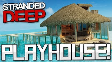 STRANDED DEEP Gameplay Part 20 - PLAYHOUSE! - Let
