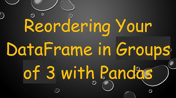 Reordering Your DataFrame in Groups of 3 with Pandas