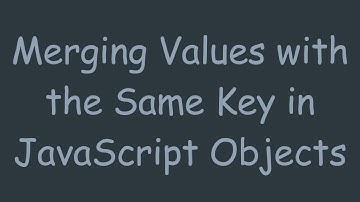 Merging Values with the Same Key in JavaScript Objects
