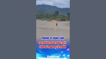 Thượng úy dũng cảm lao xuống dòng nước xiết cứu bé trai bị lũ cuốn