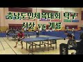 충남도민체육대회 탁구시합영상 서산 장우택 대 계룡 김진혁