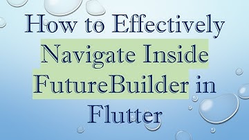 How to Effectively Navigate Inside FutureBuilder in Flutter