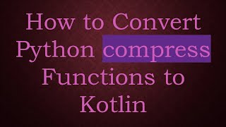 How to Convert Python compress Functions to Kotlin